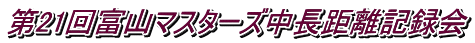 第21回富山マスターズ中長距離記録会